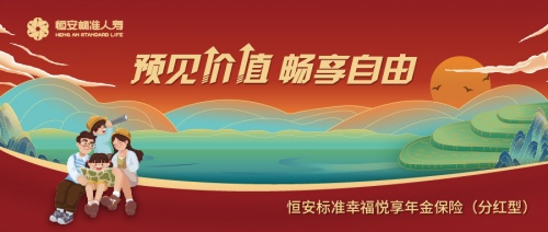 18周年司庆钜献 恒安标准“幸福悦享”年金保险（分红型）重磅上市